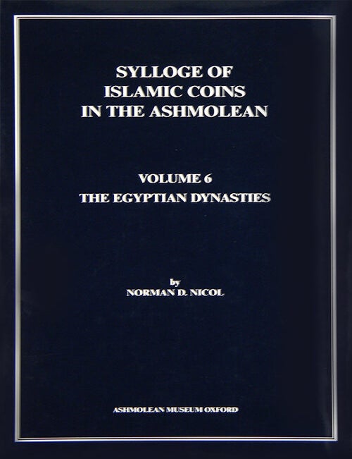 Item #1355 SYLLOGE OF ISLAMIC COINS IN THE ASHMOLEAN. VOLUME 6: THE EGYPTIAN DYNASTIES. Sylloge of Islamic Coins in the Ashmolean, Norman D. Nicol.