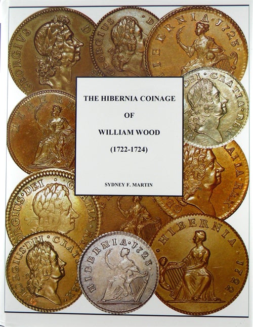 Item #1372 THE HIBERNIA COINAGE OF WILLIAM WOOD (1722-1724). Sydney F. Martin.