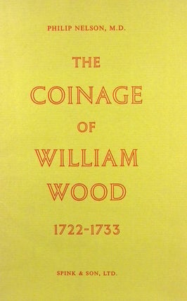 Item #1411 THE COINAGE OF WILLIAM WOOD, 1722-1733. Philip Nelson
