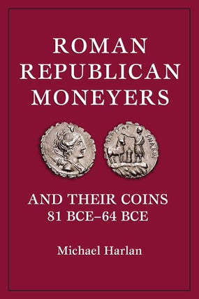 Item #1457 ROMAN REPUBLICAN MONEYERS AND THEIR COINS: 81 BCE-64 BCE. Michael Harlan