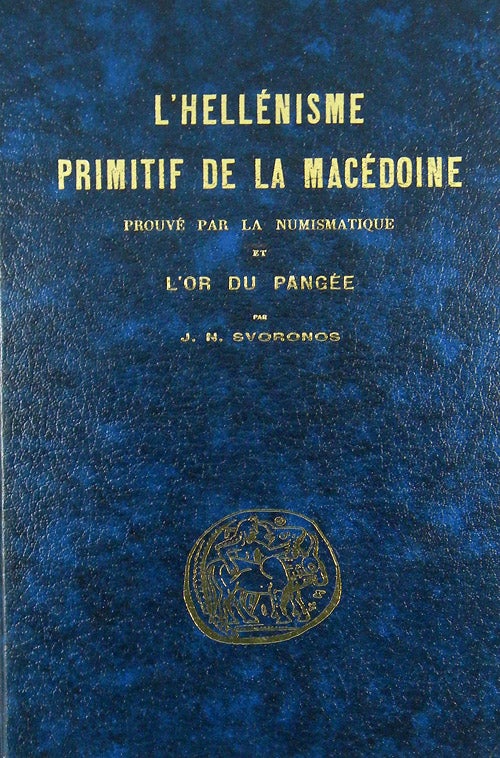 Item #1510 L'HELLÉNISME PRIMITIF DE LA MACÉDOINE PROUVÉ PAR LA NUMISMATIQUE ET L'OR DU PANGÉE. J. N. Svoronos.