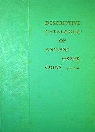 Item #1523 DESCRIPTIVE CATALOGUE OF ANCIENT GREEK COINS BELONGING TO JOHN WARD. G. F. Hill
