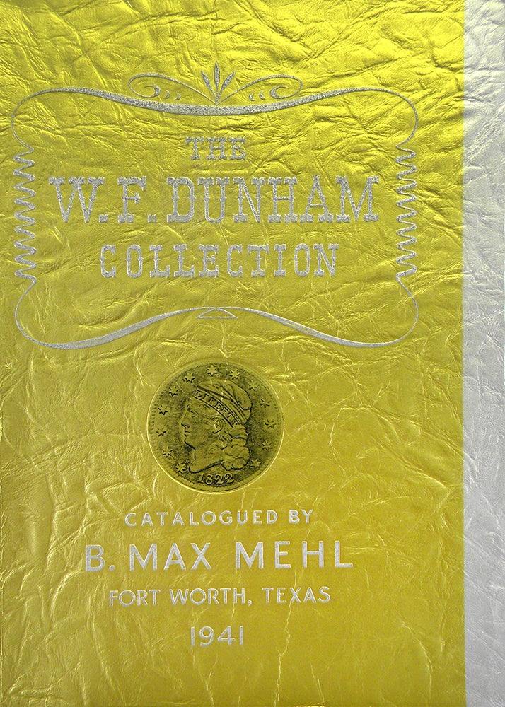 Item #1632 CATALOG OF THE CELEBRATED NUMISMATIC COLLECTION FORMED BY WILLIAM FORRESTER DUNHAM. COMPLETE SERIES OF THE UNITED STATES COINAGE. B. Max Mehl.
