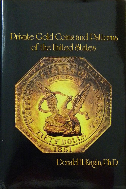 Item #1774 PRIVATE GOLD COINS AND PATTERNS OF THE UNITED STATES. Donald H. Kagin.