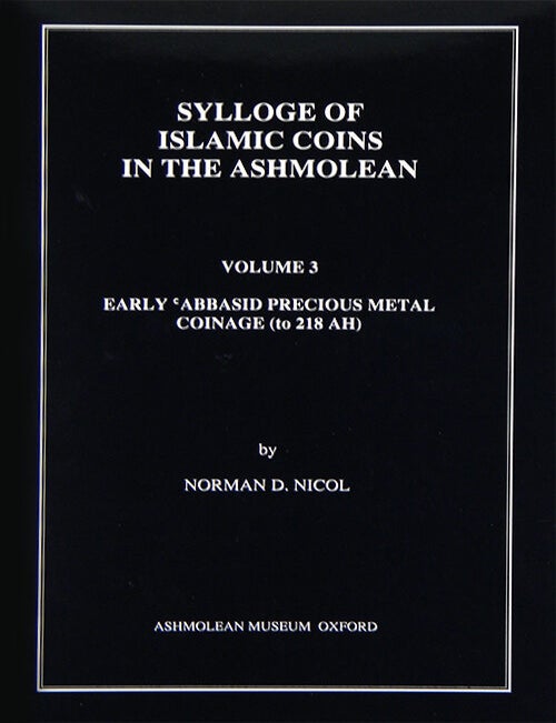 Item #1815 SYLLOGE OF ISLAMIC COINS IN THE ASHMOLEAN. VOLUME 3: EARLY ABBASID PRECIOUS METAL COINAGE (TO 218 AH). Norman D. Nicol.