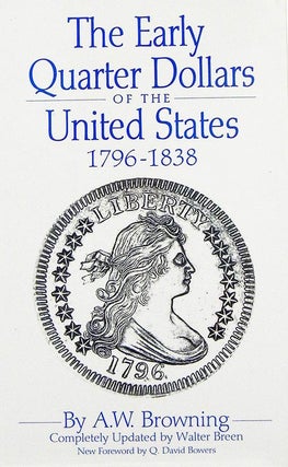 Item #1830 THE EARLY QUARTER DOLLARS OF THE UNITED STATES 1796-1838. A. W. Browning, Walter Breen