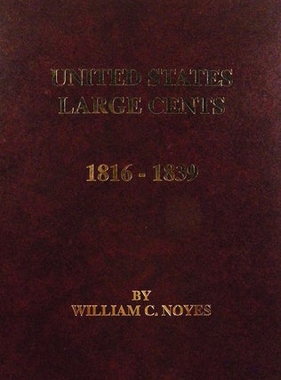 Item #1961 UNITED STATES LARGE CENTS: 1816-1839. William C. Noyes