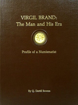 VIRGIL BRAND: THE MAN AND HIS ERA. PROFILE OF A NUMISMATIST