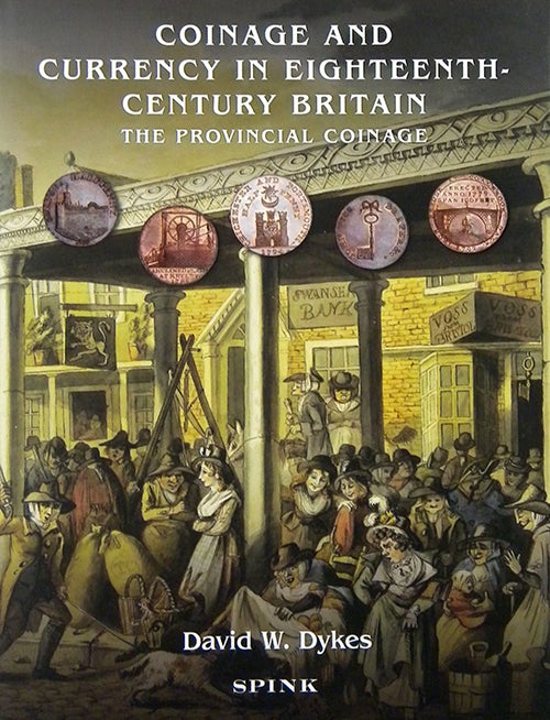 Item #2263 COINAGE AND CURRENCY IN EIGHTEENTH-CENTURY BRITAIN: THE PROVINCIAL COINAGE. David W. Dykes.