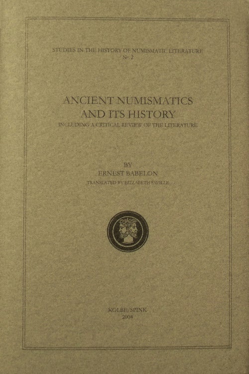 Item #241 ANCIENT NUMISMATICS AND ITS HISTORY, INCLUDING A CRITICAL REVIEW OF THE LITERATURE. Ernest Babelon.