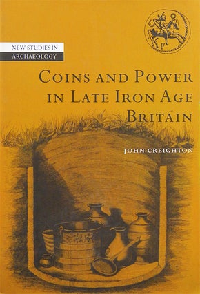 Item #2477 COINS AND POWER IN LATE IRON AGE BRITAIN. John Creighton