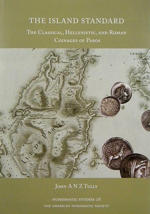 Item #2629 THE ISLAND STANDARD: THE CLASSICAL, HELLENISTIC, AND ROMAN COINAGES OF PAROS. John A. N. Z. Tully.