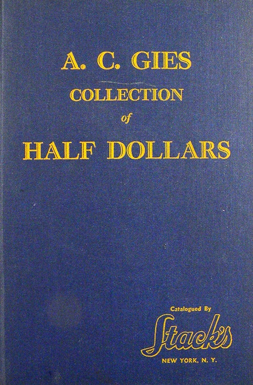 Item #2810 THE A.C. GIES COLLECTION OF HALF DOLLARS. LISTING THE HAZELTINE (SIC) & GIES VARITIES (SIC), ALSO THE PRICES REALIZED AT THE PUBLIC AUCTION SALE ON SATURDAY, OCTOBER 19, 1940. Stack's.