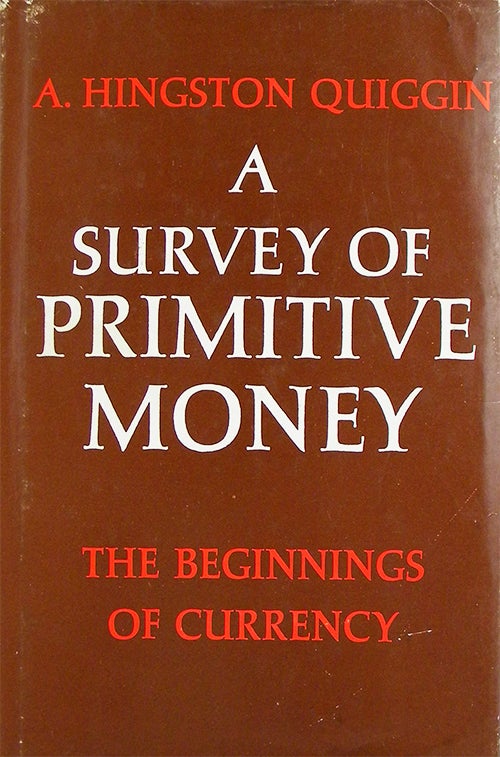 Item #2904 A SURVEY OF PRIMITIVE MONEY: THE BEGINNING OF CURRENCY. A. Hingston Quiggin.