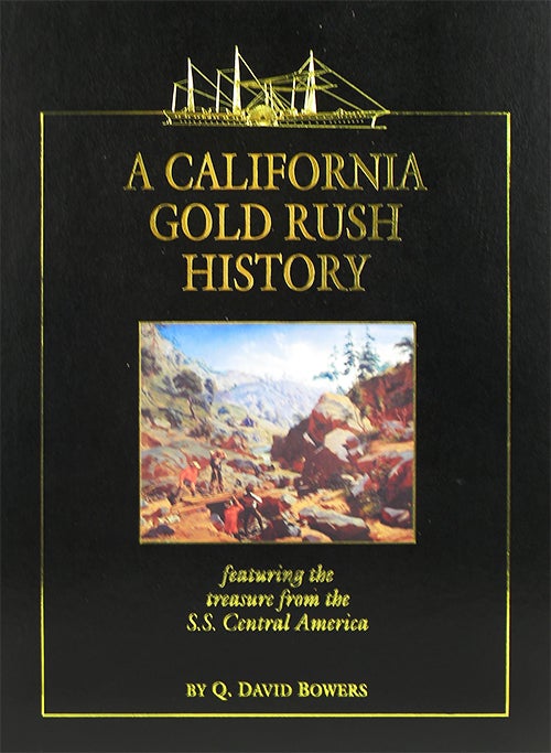 Item #3208 A CALIFORNIA GOLD RUSH HISTORY, FEATURING THE TREASURE FROM THE S.S. CENTRAL AMERICA: A SOURCE BOOK FOR THE GOLD RUSH HISTORIAN AND NUMISMATIST. Q. David Bowers.