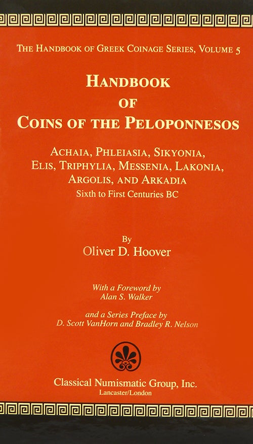 Item #3244 HANDBOOK OF COINS OF THE PELOPONNESOS: ACHAIA, PHLEIASIA, SIKYONIA, ELIS, TRIPHYLIA, MESSENIA, LAKONIA, ARGOLIS, AND ARKADIA, SIXTH TO FIRST CENTURIES BC. Oliver D. Hoover.