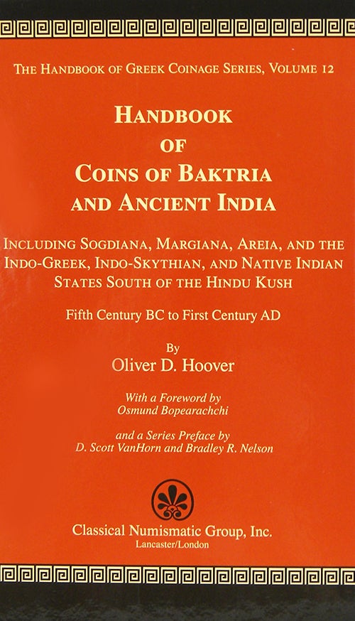 Item #3249 HANDBOOK OF COINS OF BAKTRIA AND ANCIENT INDIA: INCLUDING SOGDIANA, MARGIANA, AREIA, AND THE INDO-GREEK, INDO-SKYTHIAN, AND NATIVE INDIAN STATES SOUTH OF THE HINDU KUSH, FIFTH CENTURY BC TO FIRST CENTURY AD. Oliver D. Hoover.