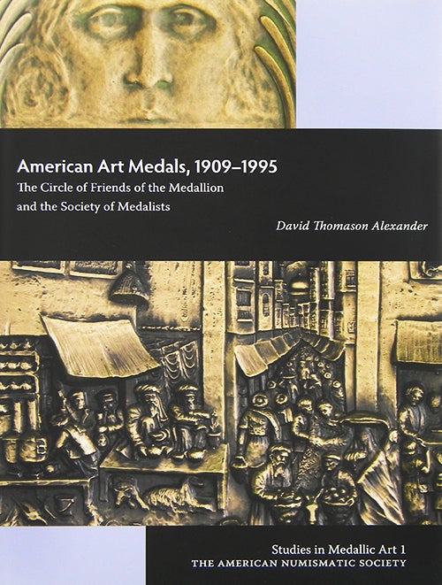 Item #3250 AMERICAN ART MEDALS, 1909-1995: THE CIRCLE OF FRIENDS OF THE MEDALLION AND THE SOCIETY OF MEDALISTS. David Thomason Alexander.