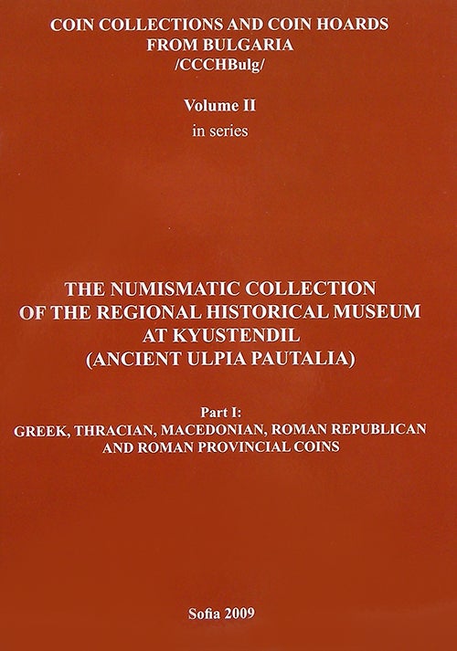 Item #3300 COIN COLLECTIONS AND COIN HOARDS FROM BULGARIA. VOL II. THE NUMISMATIC COLLECTION OF THE REGIONAL HISTORICAL MUSEUM AT KYUSTENDIL (ANCIENT ULPIA PAUTALIA). PART I: GREEK, THRACIAN, MACEDONIAN, ROMAN REPUBLICAN AND ROMAN PROVINCIAL COINS.
