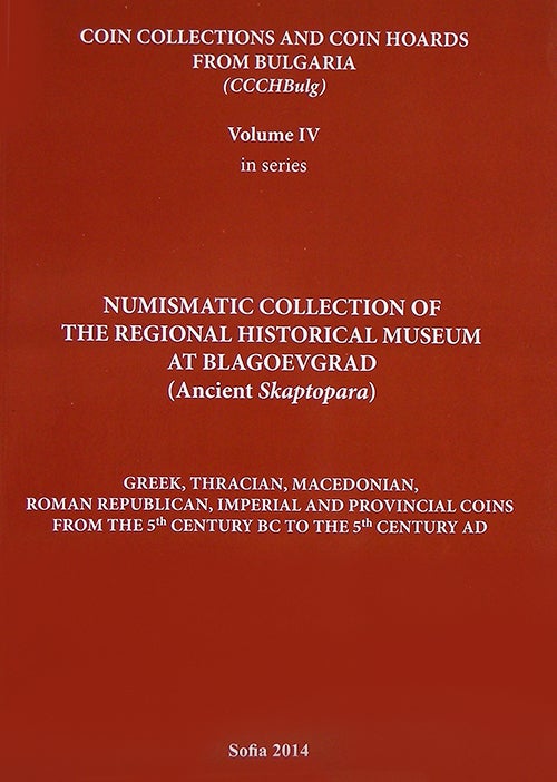 Item #3302 COIN COLLECTIONS AND COIN HOARDS FROM BULGARIA. VOL IV. NUMISMATIC COLLECTION OF THE REGIONAL HISTORICAL MUSEUM AT BLAGOEVGRAD (ANCIENT SKAPTOPARA). GREEK, THRACIAN, MACEDONIAN, ROMAM REPUBLICAN, IMPERIAL AND PROVINCIAL COINS FROM THE 5TH CENTURY BC TO THE 5TH CENTURY AD.