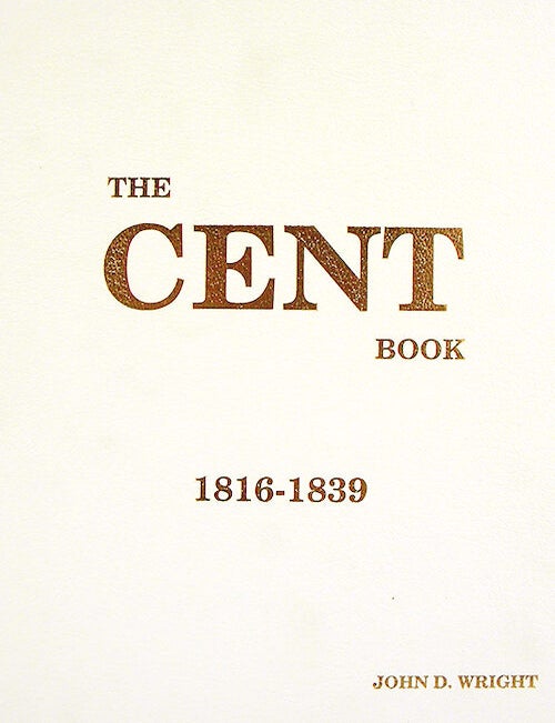 Item #3431 THE CENT BOOK: 1816-1839. John D. Wright.