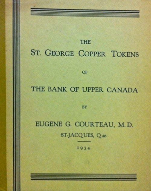 Item #348 THE ST. GEORGE COPPER TOKENS OF THE BANK OF UPPER MONTREAL. Eugene G. Courteau.
