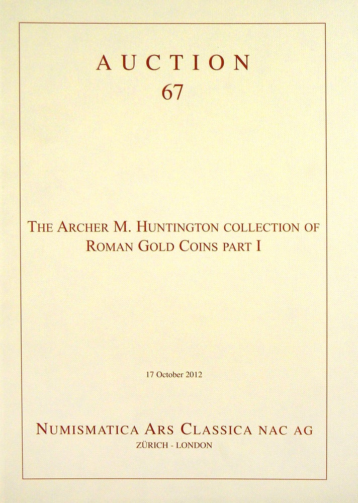 Item #3551 AUCTION 67. THE ARCHER M. HUNTINGTON COLLECTION OF ROMAN GOLD COINS. PART I. Numismatica Ars Classica.