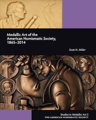 Item #3624 MEDALLIC ART OF THE AMERICAN NUMISMATIC SOCIETY, 1865-2014. Scott H. Miller