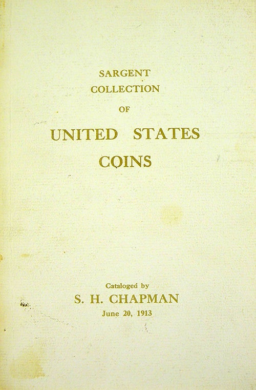 Item #3663 CATALOG OF THE COLLECTION OF GOLD, SILVER & COPPER COINS OF THE UNITED STATES OF ARTHUR SARGENT, ESQ., BOSTON. S. H. Chapman.