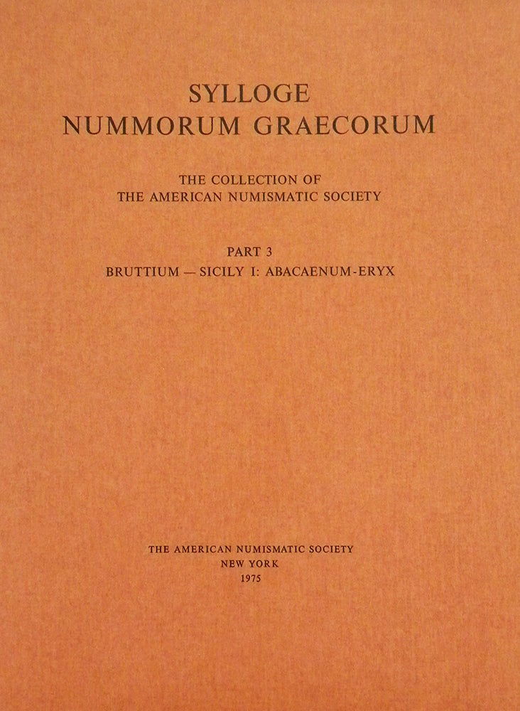 Item #3739 SYLLOGE NUMMORUM GRAECORUM. THE COLLECTION OF THE AMERICAN NUMISMATIC SOCIETY. PART 3: BRUTTIUM-SICILY I: ABACAENUM-ERYX. Sylloge Nummorum Graecorum.