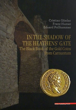 Item #3913 IN THE SHADOW OF THE HEATHENS' GATE: THE BLACK BOOK OF THE GOLD COINS FROM CARNUNTUM....