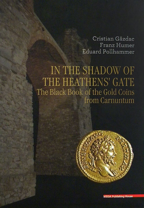 Item #3913 IN THE SHADOW OF THE HEATHENS' GATE: THE BLACK BOOK OF THE GOLD COINS FROM CARNUNTUM. Cristian Gazdac.