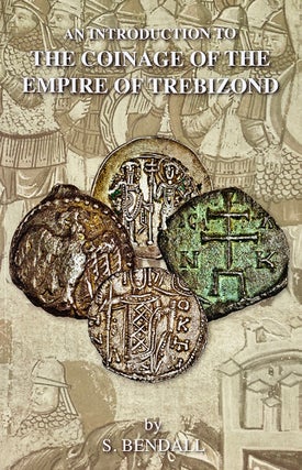 Item #3957 AN INTRODUCTION TO THE COINAGE OF THE EMPIRE OF TREBIZOND. S. Bendall