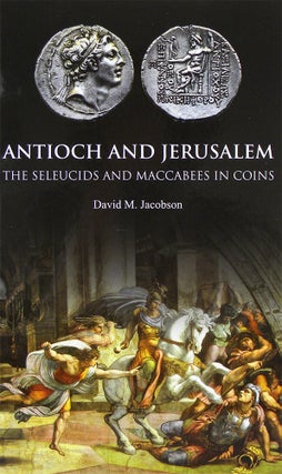 Item #3963 ANTIOCH AND JERUSALEM: THE SELEUCIDS AND MACCABEES IN COINS. David M. Jacobson