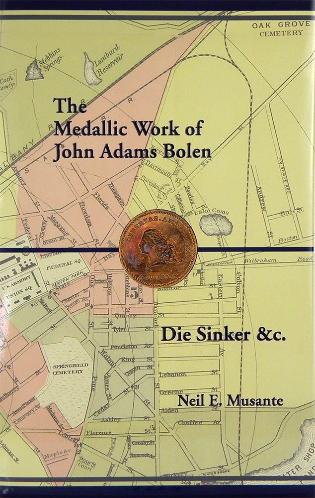 Item #4112 THE MEDALLIC WORK OF JOHN ADAMS BOLEN: DIE SINKER &C. Neil E. Musante.