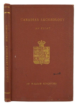 Item #4356 CANADIAN ARCHAEOLOGY: AN ESSAY. William Kingsford