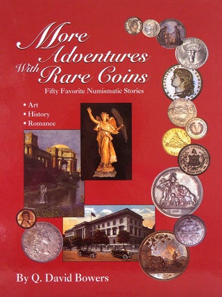 Item #4373 MORE ADVENTURES WITH RARE COINS: FIFTY FAVORITE NUMISMATIC STORIES. Q. David Bowers