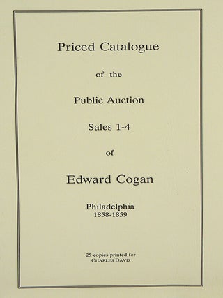 PRICED CATALOGUE OF THE PUBLIC AUCTION SALES 1-4 OF EDWARD COGAN, PHILADELPHIA 1858-1859