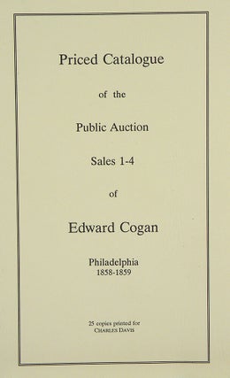 Item #4388 PRICED CATALOGUE OF THE PUBLIC AUCTION SALES 1-4 OF EDWARD COGAN, PHILADELPHIA...