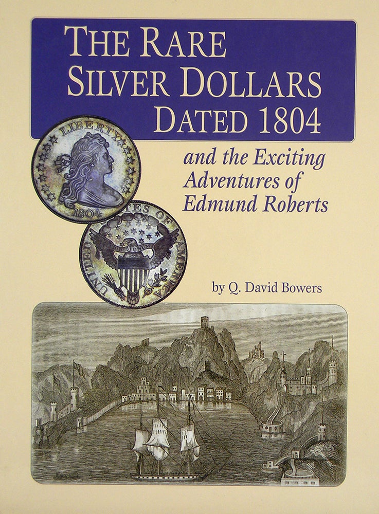 Item #4414 THE RARE SILVER DOLLARS DATED 1804 AND THE EXCITING ADVENTURES OF EDMUND ROBERTS. Q. David Bowers.