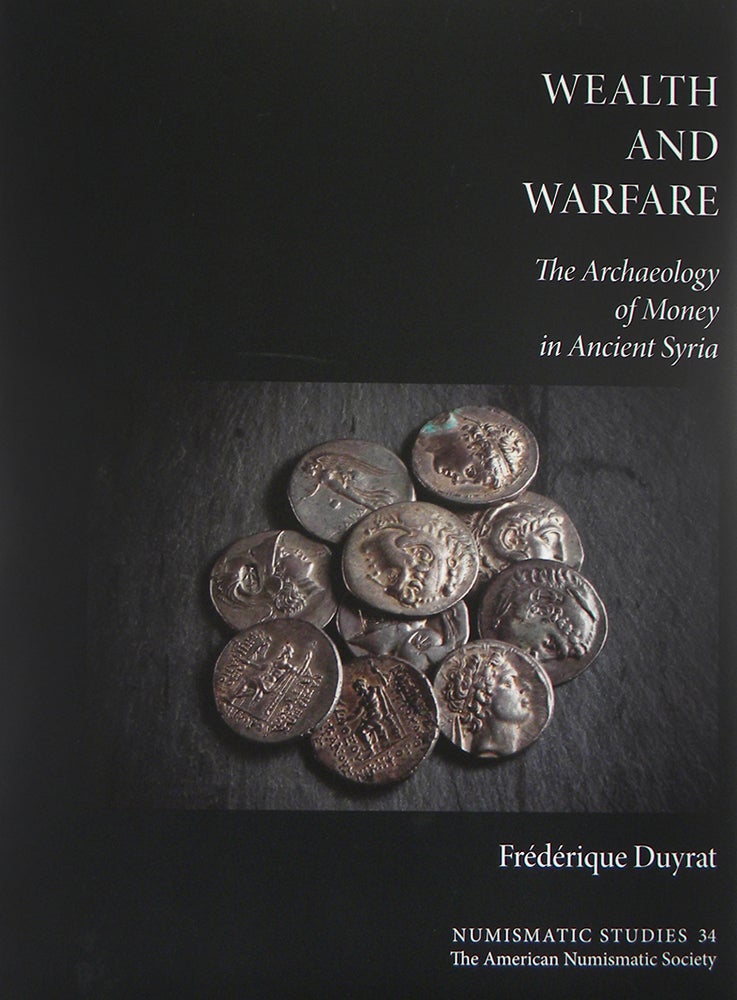 Item #4484 WEALTH AND WARFARE: THE ARCHAEOLOGY OF MONEY IN ANCIENT SYRIA. Frédérique Duyrat.