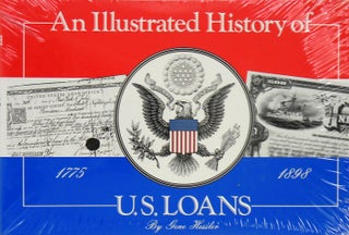Item #4491 AN ILLUSTRATED HISTORY OF U.S. LOANS 1775-1898. Gene Hessler
