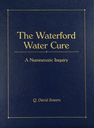Item #4522 THE WATERFORD WATER CURE: A NUMISMATIC INQUIRY. Q. David Bowers