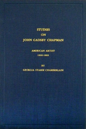 Item #4533 STUDIES ON JOHN GADSBY CHAPMAN, AMERICAN ARTIST 1808-1889. Georgia Stamm Chamberlain