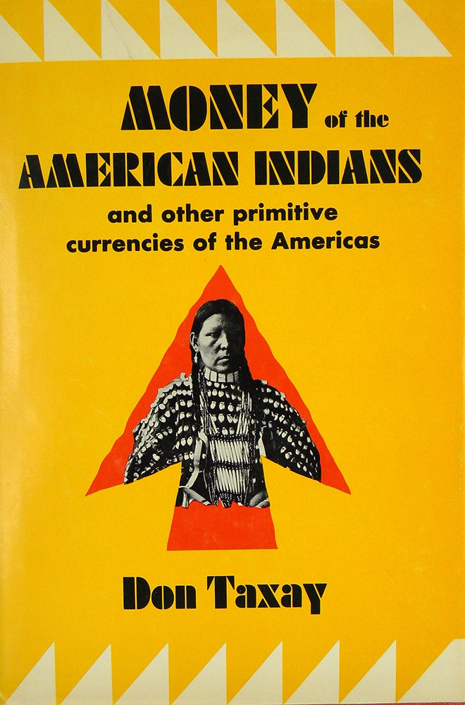 Item #4582 MONEY OF THE AMERICAN INDIANS AND OTHER PRIMITIVE CURRENCIES OF THE AMERICAS. Don Taxay.