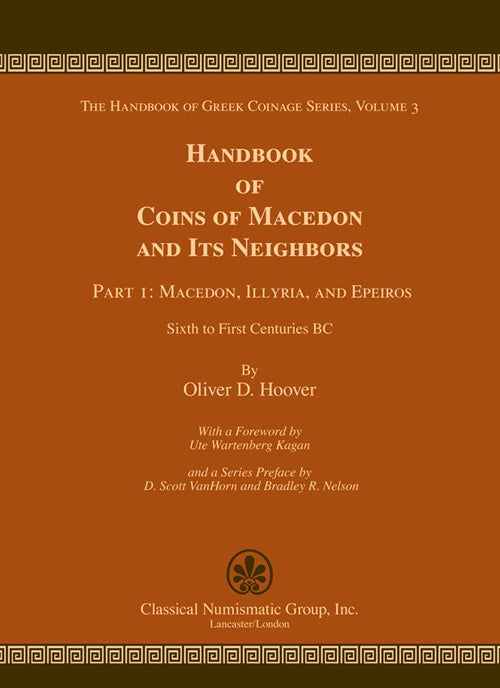 Item #4712 HANDBOOK OF COINS OF MACEDON AND ITS NEIGHBORS. PART 1: MACEDON, ILLYRIA, AND EPEIROS, SIXTH TO FIRST CENTURIES BC. Oliver D. Hoover.