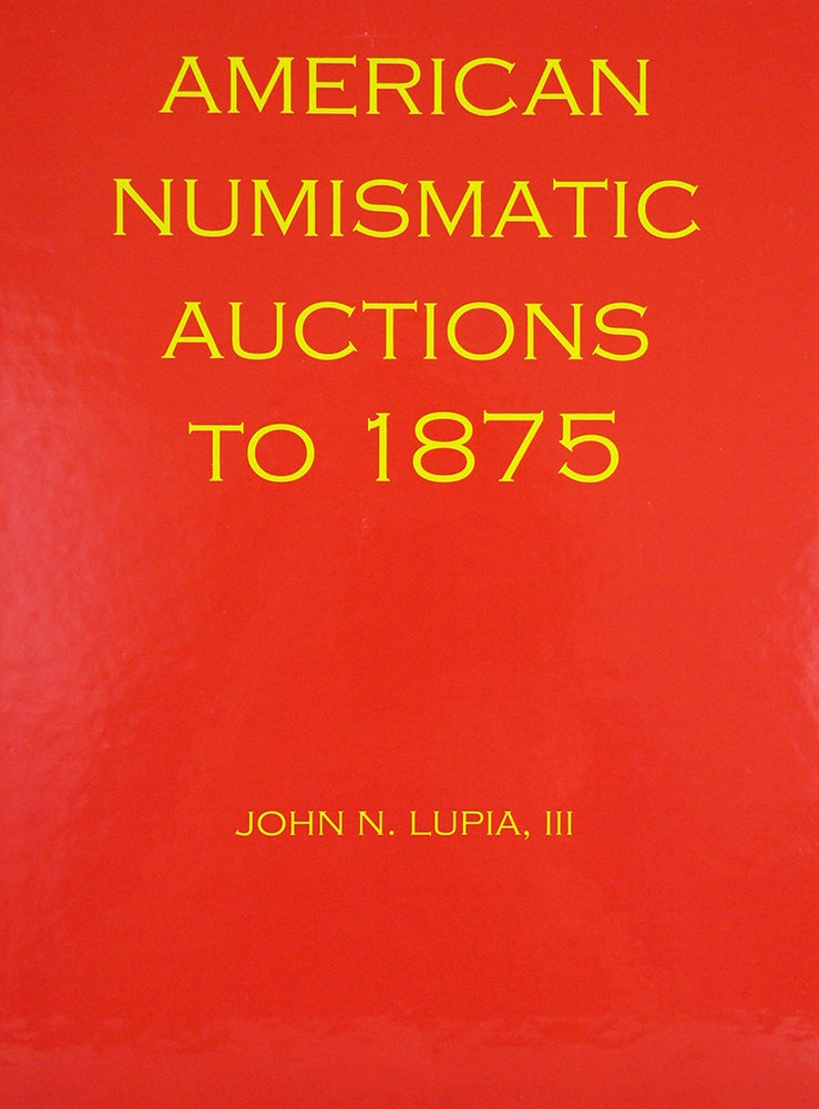 Item #4811 AMERICAN NUMISMATIC AUCTIONS TO 1875. VOLUME 1: AMERICAN NUMISMATIC AUCTIONS 1738-1850. John N. Lupia III.