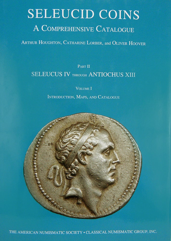 Item #4899 SELEUCID COINS: A COMPREHENSIVE CATALOGUE. PART II: SELEUCUS IV THROUGH ANTIOCHUS XIII. VOLUMES I & II. Arthur Houghton, Catharine Lorber, Oliver Hoover.