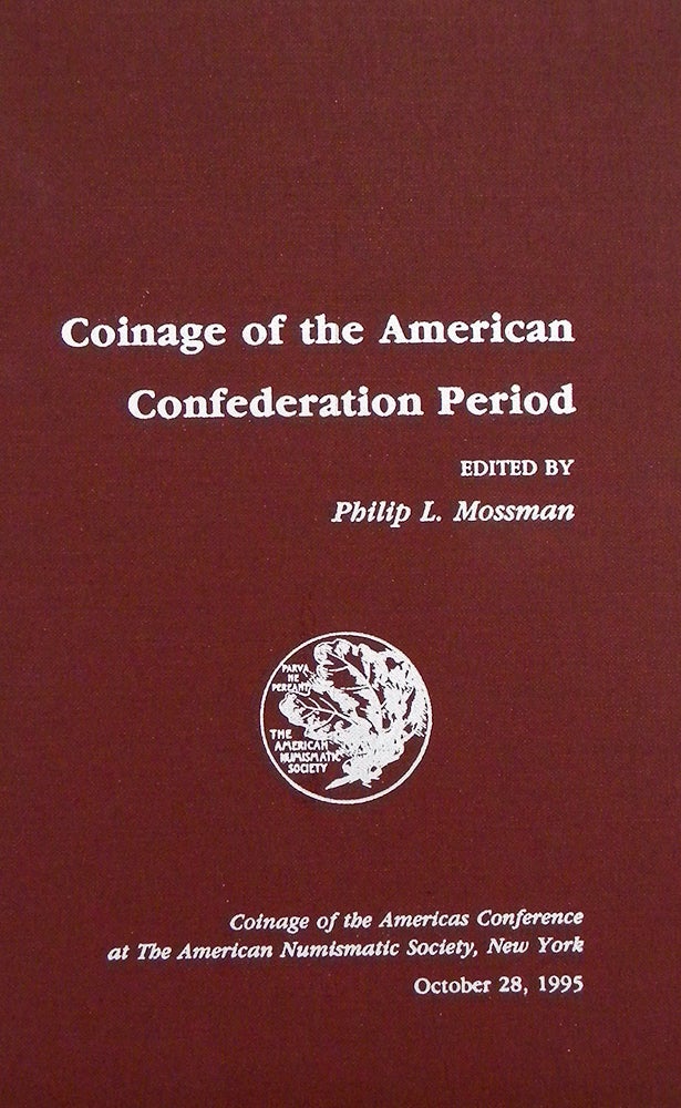 Item #496 COINAGE OF THE AMERICAN CONFEDERATION PERIOD. Philip L. Mossman.