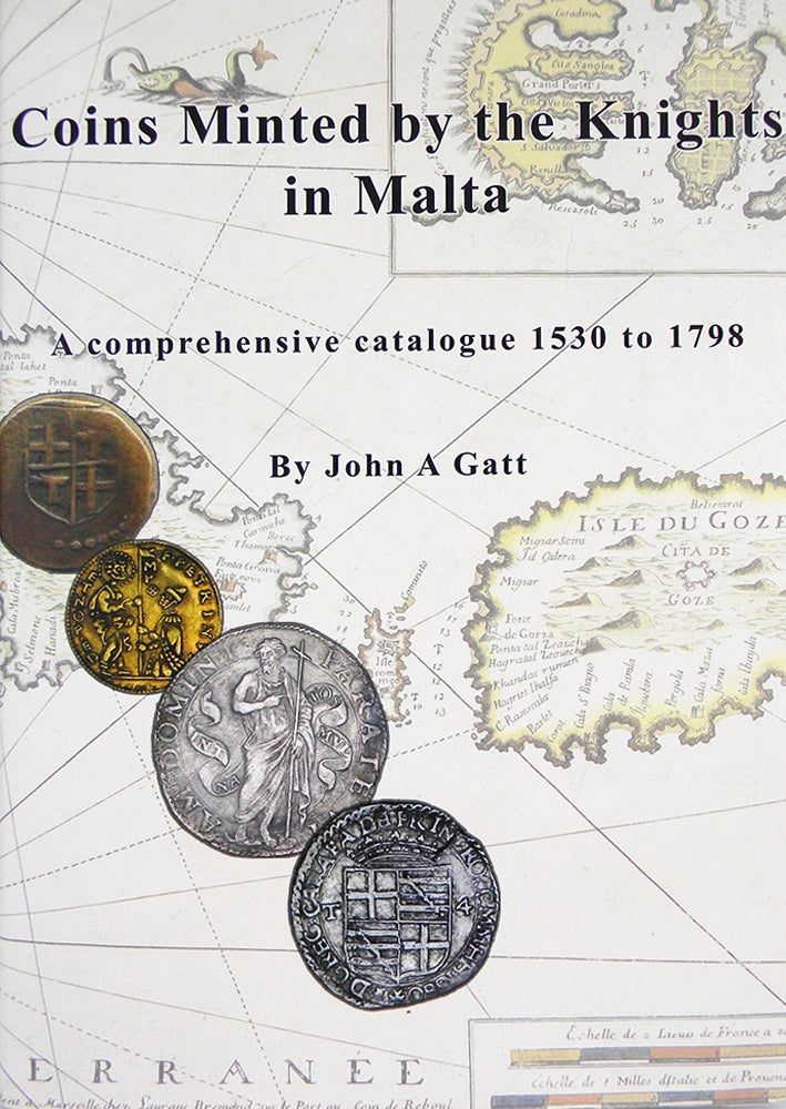 Item #5244 COINS MINTED BY THE KNIGHTS IN MALTA: A COMPREHENSIVE CATALOGUE 1530 TO 1798. John A. Gatt.